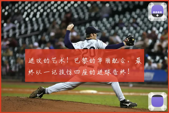 进攻的艺术！巴黎的华丽配合，最终以一记技惊四座的进球告终！